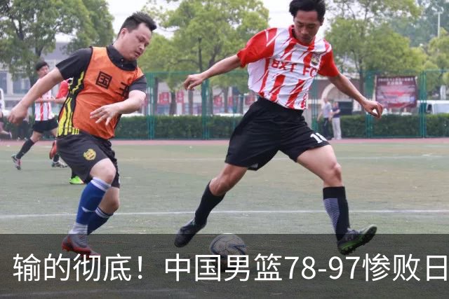 输的彻底！中国男篮78-97惨败日本，无缘决赛！外线崩盘+篮板被爆